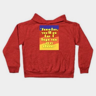 some day you will go far i hope you stay there Kids Hoodie